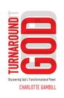 Turnaround God: Discovering God's Transformational Power By Charlotte Gambill Cover Image