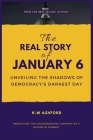 The Real Story Of January 6: Unveiling The Shadows Of Democracy's Darkest Day Cover Image