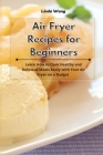 Air Fryer Recipes for Beginners: Learn How to Cook Healthy and Delicious Meals Easily with Your Air Fryer on a Budget Cover Image