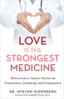 Love Is the Strongest Medicine: Notes from a Cancer Doctor on Connection, Creativity, and Compassion By Dr. Steven Eisenberg Cover Image