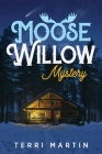 Moose Willow Mystery: A Yooper Romance By Terri Martin Cover Image