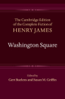 Washington Square (Cambridge Edition of the Complete Fiction of Henry James) By Henry James, Gert Buelens (Editor), Susan M. Griffin (Editor) Cover Image