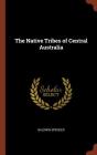 The Native Tribes of Central Australia By Baldwin Spencer Cover Image