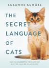 The Secret Language of Cats: How to Understand Your Cat for a Better, Happier Relationship By Susanne Schötz, Peter Kuras (Translator) Cover Image