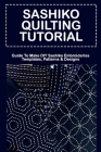 Sashiko Quilting Tutorial: Guide To Make DIY Sashiko Embroideries Templates, Patterns & Designs: Sashiko Embroidery Kits By Virgilio Apadaca Cover Image