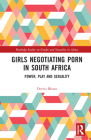 Girls Negotiating Porn in South Africa: Power, Play and Sexuality (Routledge Studies on Gender and Sexuality in Africa) Cover Image