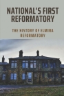 National's First Reformatory: The History Of Elmira Reformatory: The Evolution In Elmira Reformatory By Edmund Chafe Cover Image