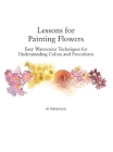 Lessons for Painting Flowers: Easy Watercolors for Understanding Colors and Procedures By Ai Nakamura Cover Image