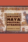 Ancient Maya Political Dynamics (Maya Studies) By Antonia E. Foias Cover Image