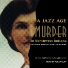 A Jazz Age Murder in Northwest Indiana: The Tragic Betrayal of Nettie Diamond By Jane Simon Ammeson, Alexa Elmy (Read by) Cover Image