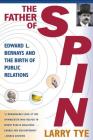 The Father of Spin: Edward L. Bernays and the Birth of Public Relations Cover Image