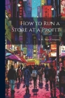 How to Run a Store at a Profit By A. W. Shaw Company Cover Image
