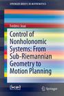 Control of Nonholonomic Systems: From Sub-Riemannian Geometry to Motion Planning (Springerbriefs in Mathematics) Cover Image