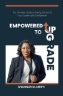 Empowered to Upgrade: The Ultimate Guide to Taking Control of Your Career with Confidence By Shannon Smith Cover Image