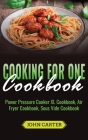 Cooking For One Cookbook: Power Pressure Cooker XL Cookbook, Air Fryer Cookbook, Sous Vide Cookbook Cover Image
