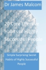 20 Core Effective Habits of highly Successful People: Simple Surprising Secret Habits Of Highly Successful People By James Malcom Cover Image