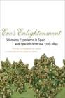 Eve's Enlightenment: Women's Experience in Spain and Spanish America, 1726-1839 By Catherine M. Jaffe (Editor), Elizabeth Franklin Lewis (Editor) Cover Image