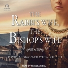 The Rabbi's Wife, the Bishop's Wife By David Jacobson, Chayuta Deutsch, Rebecca Gibel (Read by) Cover Image