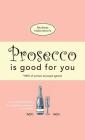 Prosecco Is Good For You: A comical collection of quotes for prosecco princesses Cover Image