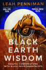 Black Earth Wisdom: Soulful Conversations with Black Environmentalists By Leah Penniman Cover Image