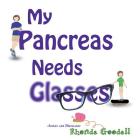 My Pancreas Needs Glasses By Rhonda Goodall, Rhonda Goodall (Illustrator) Cover Image