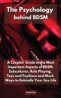 The Psychology Behind Bdsm: A Couples' Guide to the Most Important Aspects of BDSM. Subcultures, Role Playing, Toys and Positions and Much Ways to Cover Image