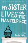 My Sister Lives on the Mantelpiece By Annabel Pitcher Cover Image