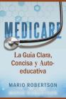 Medicare: La Guia Clara, Concisa y Auto-educativa By Mario Robertson Cover Image