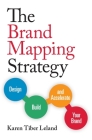 The Brand Mapping Strategy: Design, Build, and Accelerate Your Brand By Karen Tiber Leland Cover Image