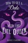 How to Get a Date with the Evil Queen By Marie Cardno Cover Image