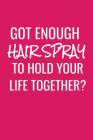 Got Enough Hairspray To Hold Your Life Together: A Funny Notebook For a Hair Stylist Cover Image