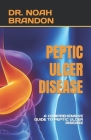 Peptic Ulcer Disease: A Comprehensive Guide to Peptic Ulcer Disease By Noah Brandon Cover Image