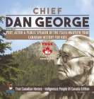 Chief Dan George - Poet, Actor & Public Speaker of the Tsleil-Waututh Tribe Canadian History for Kids True Canadian Heroes - Indigenous People Of Cana By Professor Beaver Cover Image