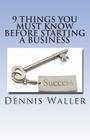 9 Things You Must Know Before Starting a Business By Dennis Waller Cover Image