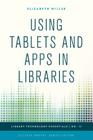 Using Tablets and Apps in Libraries (Library Technology Essentials #11) By Elizabeth Willse, Ellyssa Kroski (Other) Cover Image