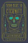 From Here to Eternity: Traveling the World to Find the Good Death By Caitlin Doughty, Landis Blair (Illustrator) Cover Image