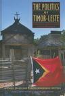 The Politics of Timor-Leste By Michael Leach (Editor), Damien Kingsbury (Editor) Cover Image
