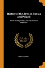 History of the Jews in Russia and Poland: From the Beginning Until the Death of Alexander I By Simon Dubnow Cover Image