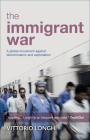 The Immigrant War: A Global Movement Against Discrimination and Exploitation By Vittorio Longhi, Janet Eastwood (Translated by) Cover Image
