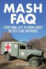 MASH FAQ: Everything Left to Know about the Best Care Anywhere By Dale Sherman Cover Image
