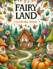 Fairy House Land Coloring Book: Dive into a Realm of Mystical Dwellings and Enchanted Gardens, Where Each Page Holds the Promise of Capturing the Char Cover Image