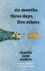Six Months, Three Days, Five Others By Charlie Jane Anders Cover Image
