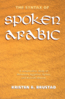 The Syntax of Spoken Arabic: A Comparative Study of Moroccan, Egyptian, Syrian, and Kuwaiti Dialects By Kristen Brustad Cover Image