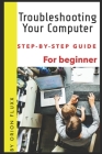 Troubleshooting Your Computer: A Step-by-Step Guide By Orion Fluxx Cover Image