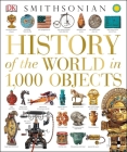 History of the World in 1,000 Objects By DK, Smithsonian Institution (Contributions by) Cover Image