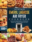 The Detailed Emeril Lagasse Air Fryer Cookbook: 600+ Tasty and Unique Recipes to Effortlessly Master Your Emeril Lagasse Air Fryer Cover Image