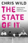 The State of IT: Stories from the Frontline of a Broken Care System By Chris Wild Cover Image
