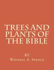 Trees and Plants of the Bible: Those Used For Foods and Medicine By Winnell Alleene Spence Cover Image