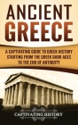 Ancient Greece: A Captivating Guide to Greek History Starting from the Greek Dark Ages to the End of Antiquity Cover Image