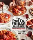 The Pasta Friday Cookbook: Let's Eat Together By Allison Arevalo Cover Image